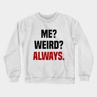 ME? WEIRD? ALWAYS! Crewneck Sweatshirt